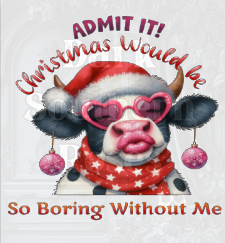 Admit It! Christmas Would Be So Boring Without Me | DTF Transfer