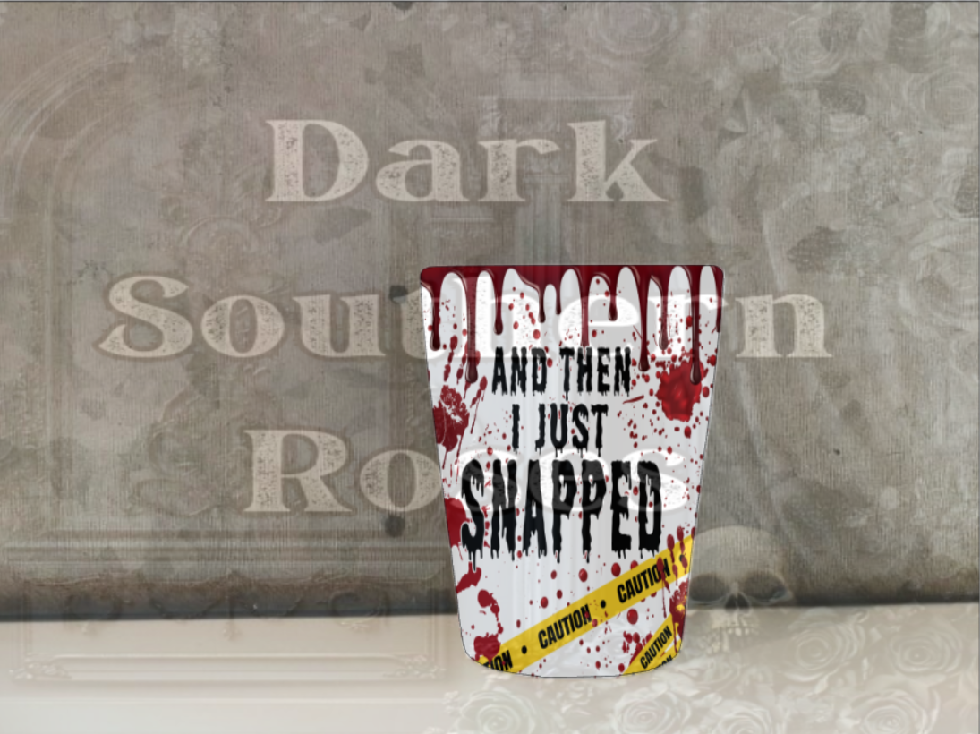 And Then I Just Snapped | Crime Scene Shot Glass