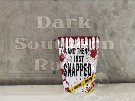 And Then I Just Snapped | Crime Scene Shot Glass