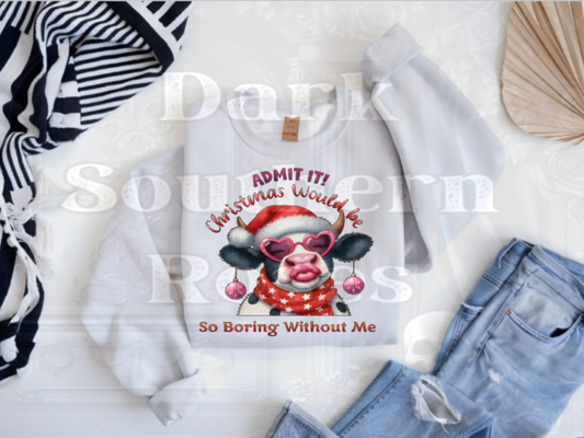 Admit It! Christmas Would Be So Boring Without Me | Cozy Sweatshirt